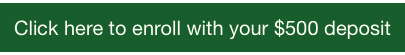 Click here to enroll with your $500 deposit