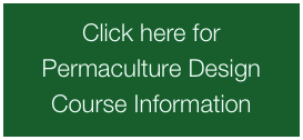 Click here for  Permaculture Design Course Information